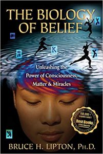 Biology of Belief Unleashing the Power of Consciousness, Matter, and Miracles